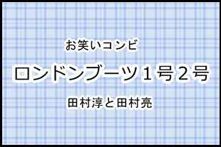 ロンドンブーツ1号2号